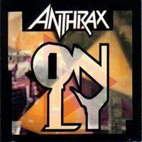 Anthrax : Only