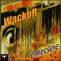 Wackor : Elmecsere
