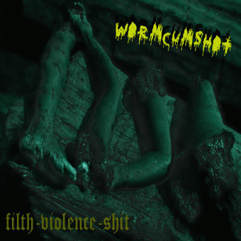 Wormcumshot : Filth-Violence-Shit